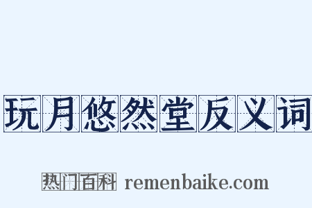 玩月悠然堂反义词是什么意思的图片